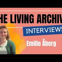 Oral Histories - Emilie Åberg 2023 - "Looking to the Future" - The Living Archive (PART 8/8)